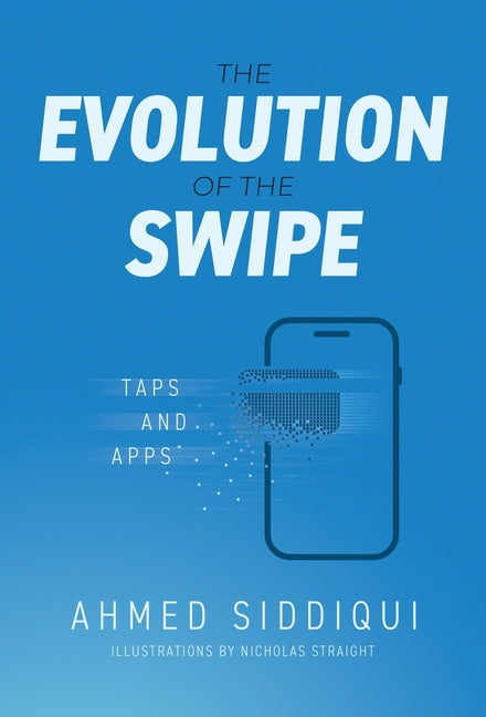 The Evolution of the Swipe: Taps and Apps by Siddiqui, Ahmed