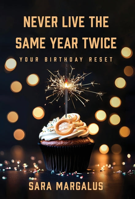 Never Live The Same Year Twice: Your Birthday Reset by Margalus, Sara