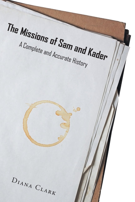 The Missions of Sam and Kader: A Complete and Accurate History by Clark, Diana