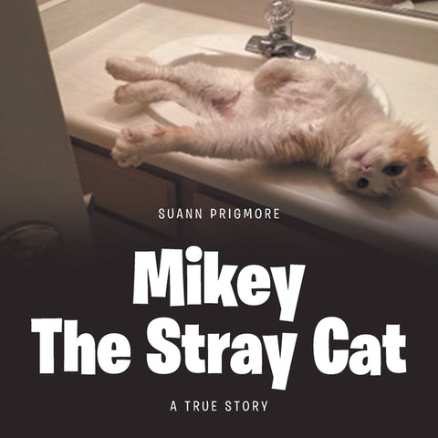 Mikey the Stray Cat: A True Story
