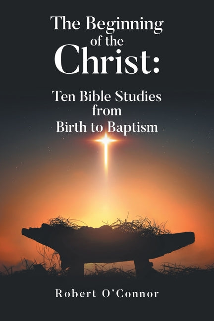 The Beginning of the Christ: Ten Bible Studies from Birth to Baptism