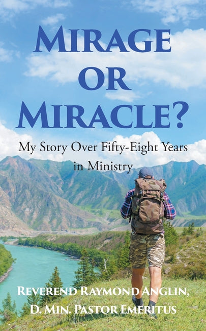 Mirage or Miracle?: My Story Over Fifty-Eight Years in Ministry
