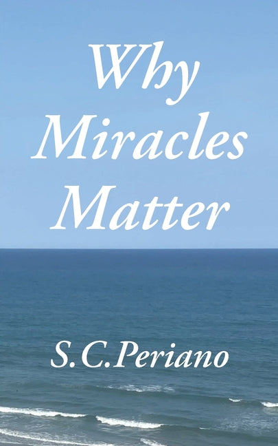 Why Miracles Matter by S. C. Periano