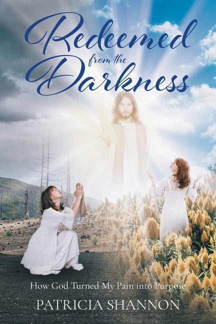 Redeemed from the Darkness: How God Turned My Pain into Purpose