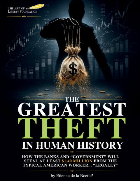The Greatest Theft in Human History: How the Banks and the "Government" Will Steal at Least $1.4 Million from Every Working American... "Legally"