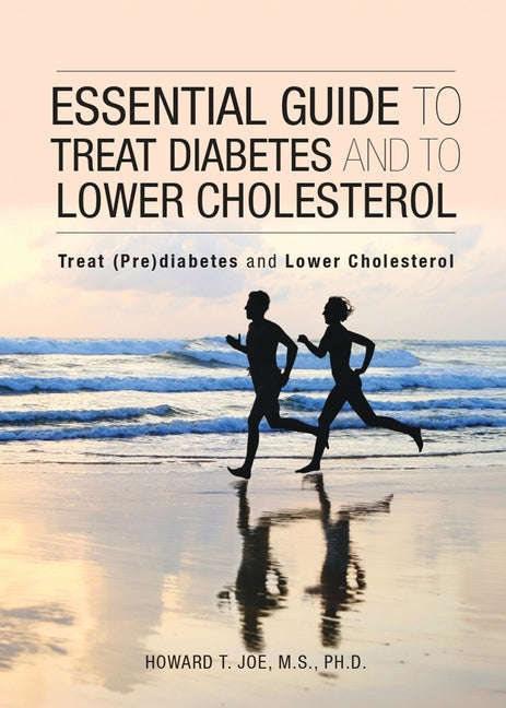 Essential Guide to Treat Diabetes and to Lower Cholesterol: Treat (Pre) Diabetes And Lower Cholesterol by M. S., Howard T. Joe