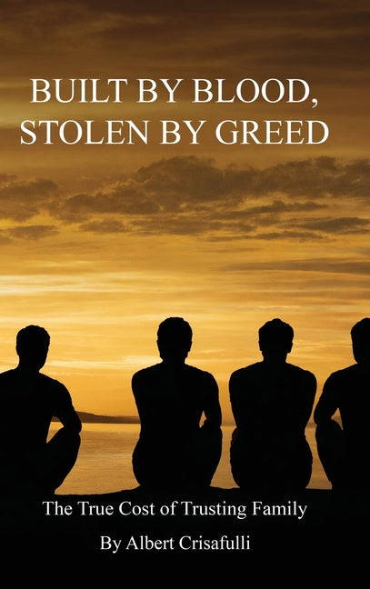 Built By Blood, Stolen By Greed by Crisafulli, Albert