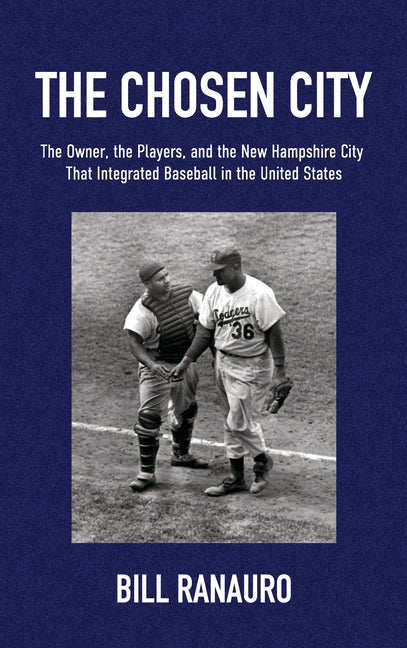The Chosen City, The Owner, the Players, and the New Hampshire City that Integrated Baseball in the United States