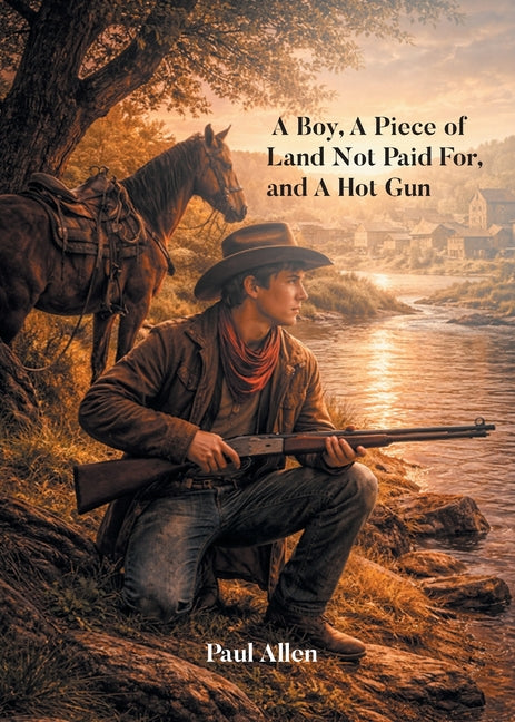 A Boy, A Piece of Land Not Paid For, and A Hot Gun by Allen, Paul