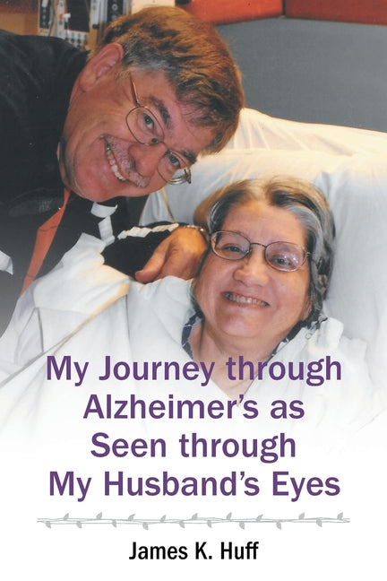 My Journey through Alzheimer's as Seen through My Husband's Eyes by Huff, James K.