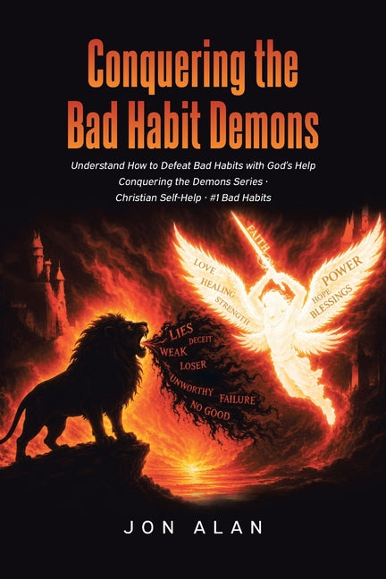 Conquering the Bad Habit Demons: Understand How to Defeat Bad Habits with God's Help by Alan, Jon