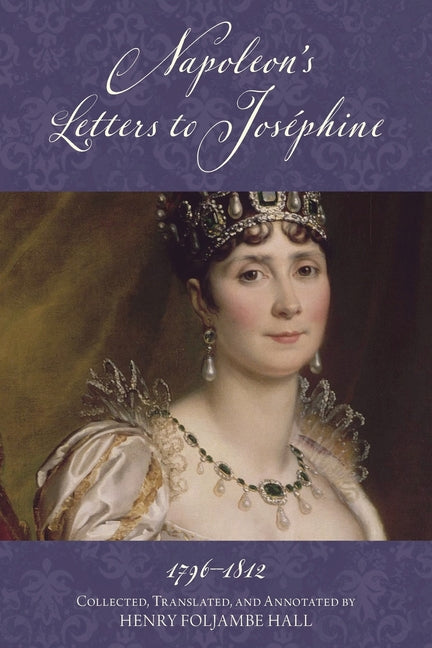 Napoleon's Letters to Josephine, 1796-1812: Complete and Unabridged (Warbler Classics Annotated Edition) by Bonaparte, Napoleon