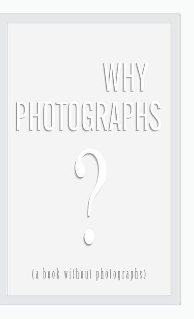Why Photographs? (a book without photographs) by Selkirk, Neil