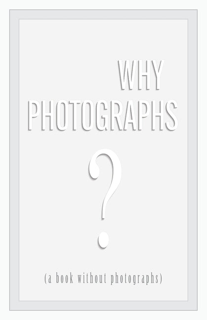Why Photographs? (a book without photographs) by Selkirk, Neil