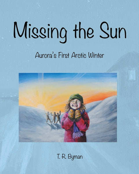 Missing the Sun: Aurora's First Arctic Winter by Byman, T. R.