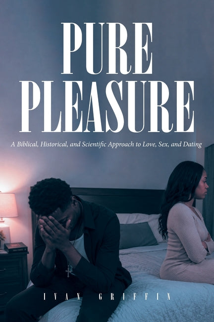 Pure Pleasure: A Biblical, Historical, and Scientific Approach to Love, Sex, and Dating