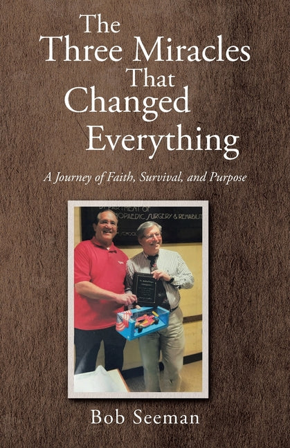 The Three Miracles That Changed Everything: A Journey of Faith, Survival, and Purpose by Seeman, Bob