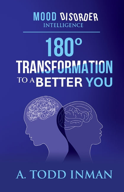 Mood Disorder Intelligence: 180 Degree Transformation to a Better You by Inman, A. Todd