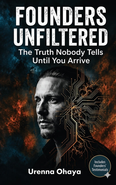 Founders Unfiltered: The Truth Nobody Tells You Until You Arrive by Ohaya, Urenna