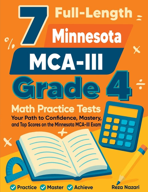7 Full-Length Minnesota MCA-III Grade 4 Math Practice Tests: Your Path to Confidence, Mastery, and Top Scores on the Minnesota MCA-III Exam