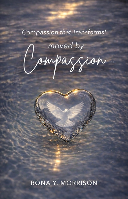 Moved by Compassion: Compassion that Transforms! by Morrison, Rona Y.