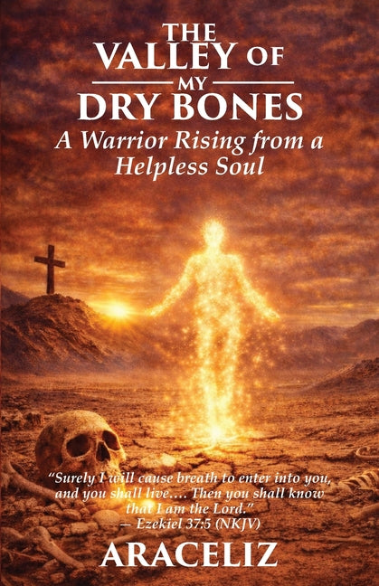 The Valley of My Dry Bones: A Warrior Rising from a Helpless Soul