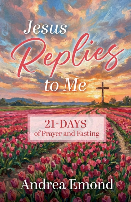 Jesus Replies to Me: 21- Days of Prayer and Fasting