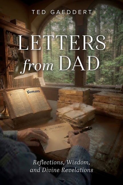 Letters from Dad: Reflections, Wisdom, and Divine Revelations by Gaeddert, Ted