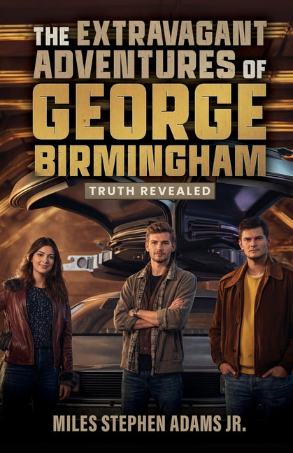 The Extravagant Adventures of George Birmingham: Truth Revealed by Adams, Miles Stephen