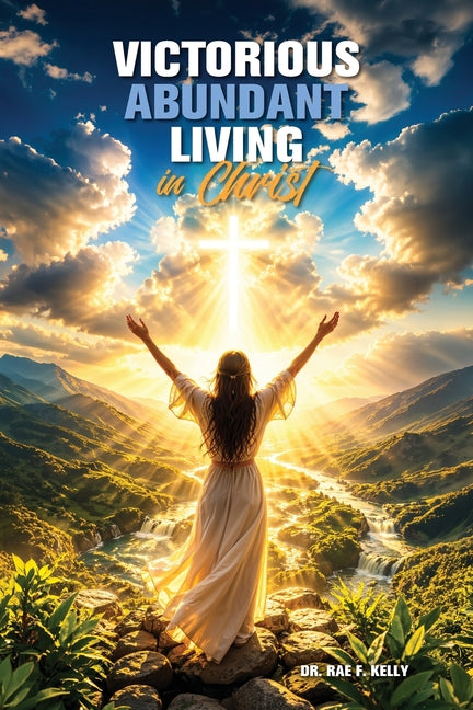 Victorious Abundant Living in Christ by Kelly, Rae F.