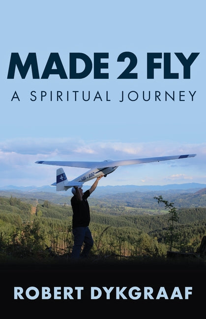 Made 2 Fly: A Spiritual Journey by Dykgraaf, Robert