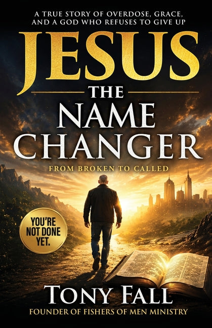 Jesus: The Name Changer, From Broken to Called by Fall, Tony