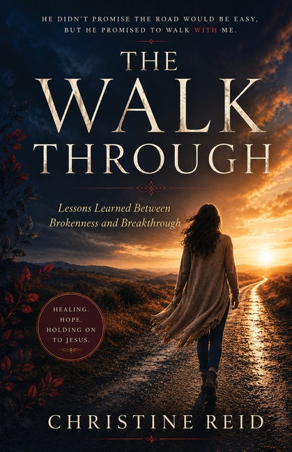 A Walk Through: Lessons Learned Between Brokenness and Breakthrough by Reid, Christine