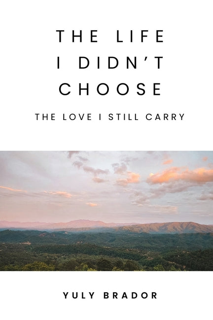 The Life I Didn't Choose: The Love I Still Carry by Brador, Yuly