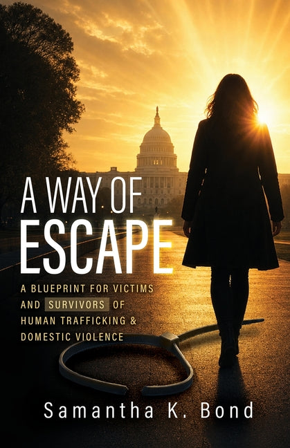 A Way of Escape: A Blueprint for Victims of Human Trafficking & Domestic Violence by Bond, Samantha K.