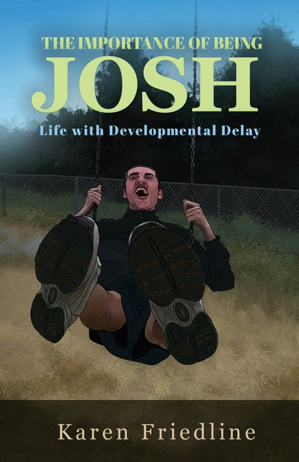 The Importance of Being Josh: Life with Developmental Delay by Friedline, Karen