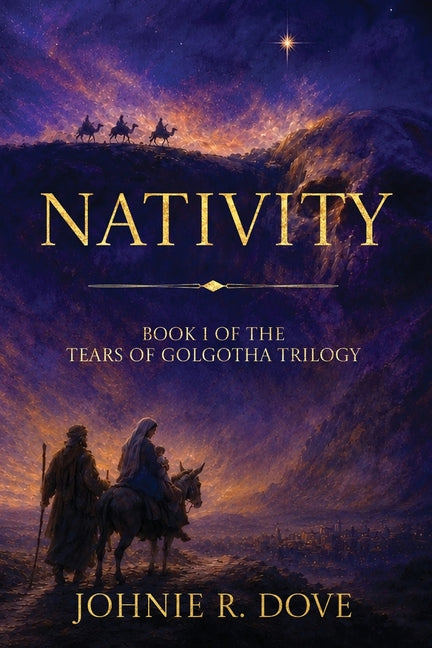 Nativity: Book 1 of the Tears of Golgotha Trilogy by Dove, Johnie R.