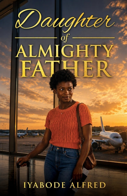 The Daughter of Almighty Father by Alfred, Iyabode