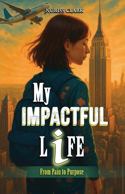 My Impactful Life: From Pain to Purpose by Clark, Nuriss