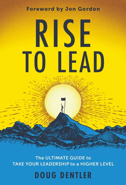 RISE to Lead: The Ultimate Guide to Take Your Leadership to a Higher Level by Dentler, Doug
