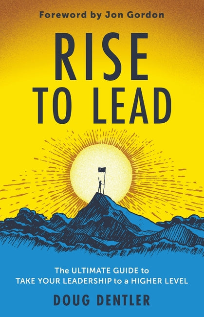 RISE to Lead: The Ultimate Guide to Take Your Leadership to a Higher Level by Dentler, Doug
