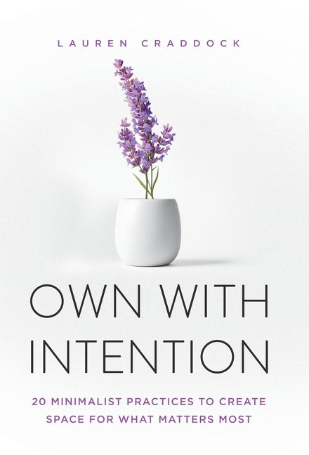 Own with Intention: 20 Minimalist Practices to Create Space for What Matters Most