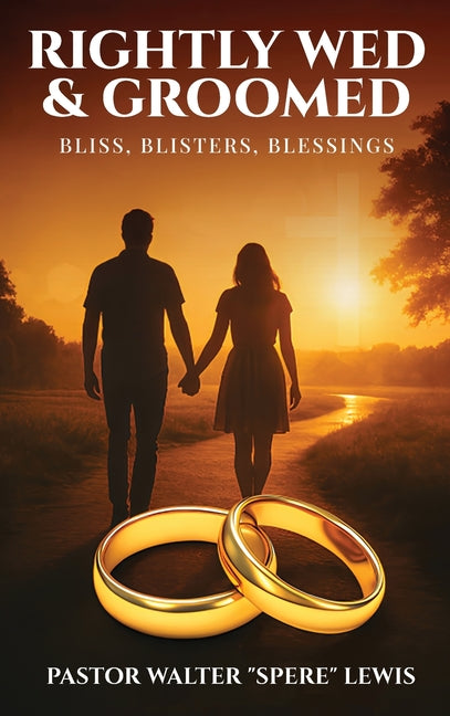Rightly Wed & Groomed: Bliss, Blisters, Blessings