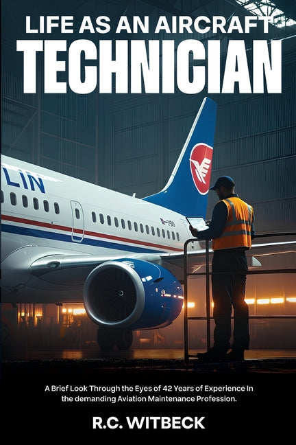 Life as an Aircraft Technician: A Brief Look Through the Eyes of 42 Years of Experience in the demanding Aviation Maintenance Profession
