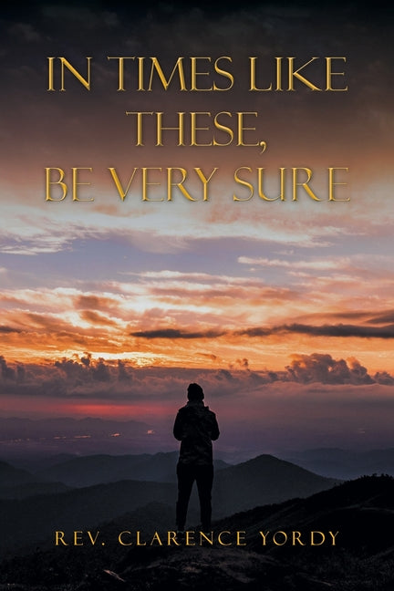 In Times Like These, Be Very Sure by Yordy, Clarence