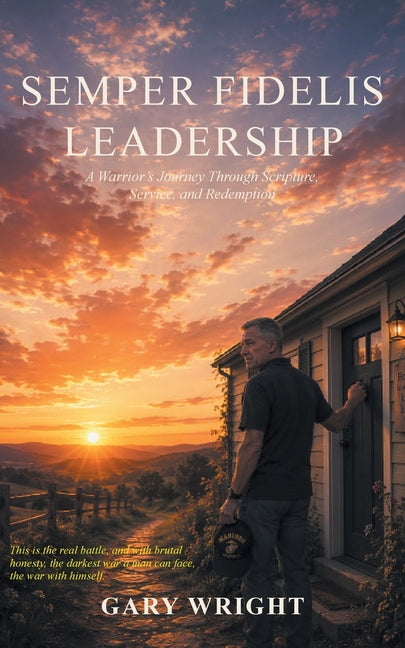 Semper Fidelis Leadership: A Warrior's Journey Through Scripture, Service, and Redemption by Wright, Gary