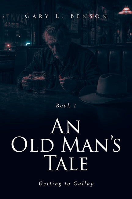 An Old Man's Tale: Getting to Gallup by Benson, Gary L.