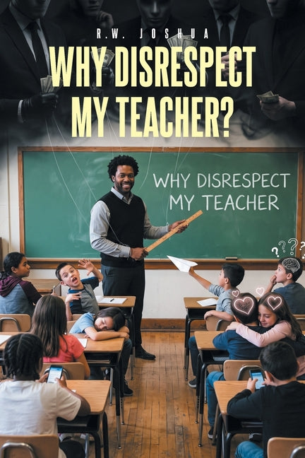 Why Disrespect My Teacher? by Joshua, R. W.
