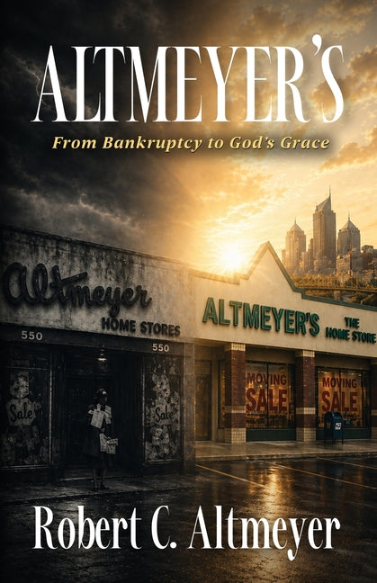 Altmeyer's: From Bankruptcy to God's Grace by Altmeyer, Robert