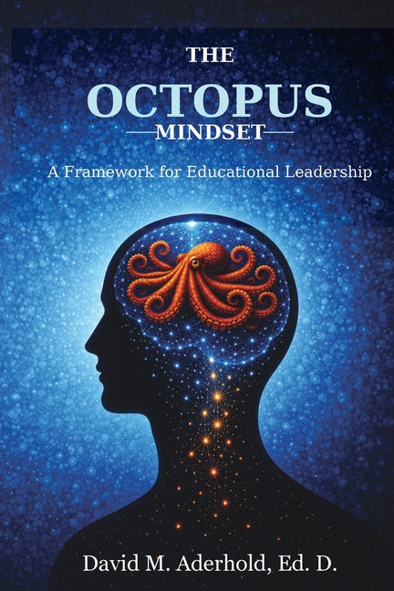 The Octopus Mindset: A Framework for Educational Leadership by Aderhold, David